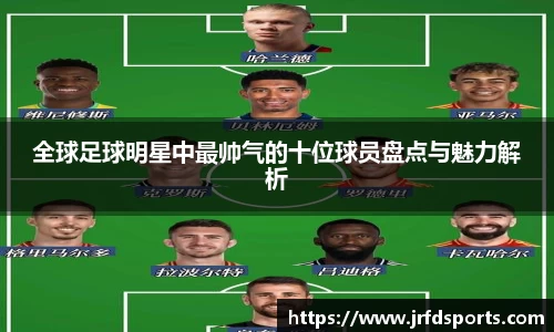 全球足球明星中最帅气的十位球员盘点与魅力解析