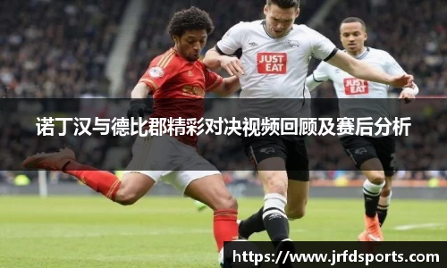 诺丁汉与德比郡精彩对决视频回顾及赛后分析
