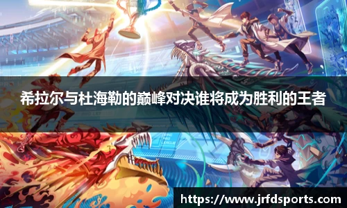 希拉尔与杜海勒的巅峰对决谁将成为胜利的王者