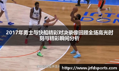 2017年勇士与快船精彩对决录像回顾全场高光时刻与精彩瞬间分析