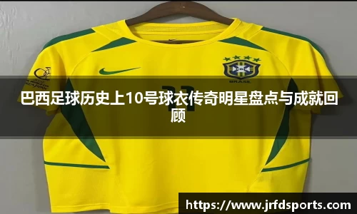 巴西足球历史上10号球衣传奇明星盘点与成就回顾