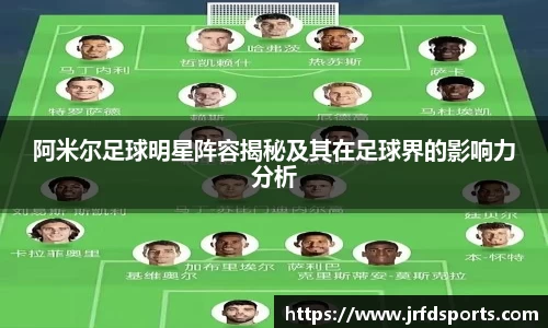 阿米尔足球明星阵容揭秘及其在足球界的影响力分析